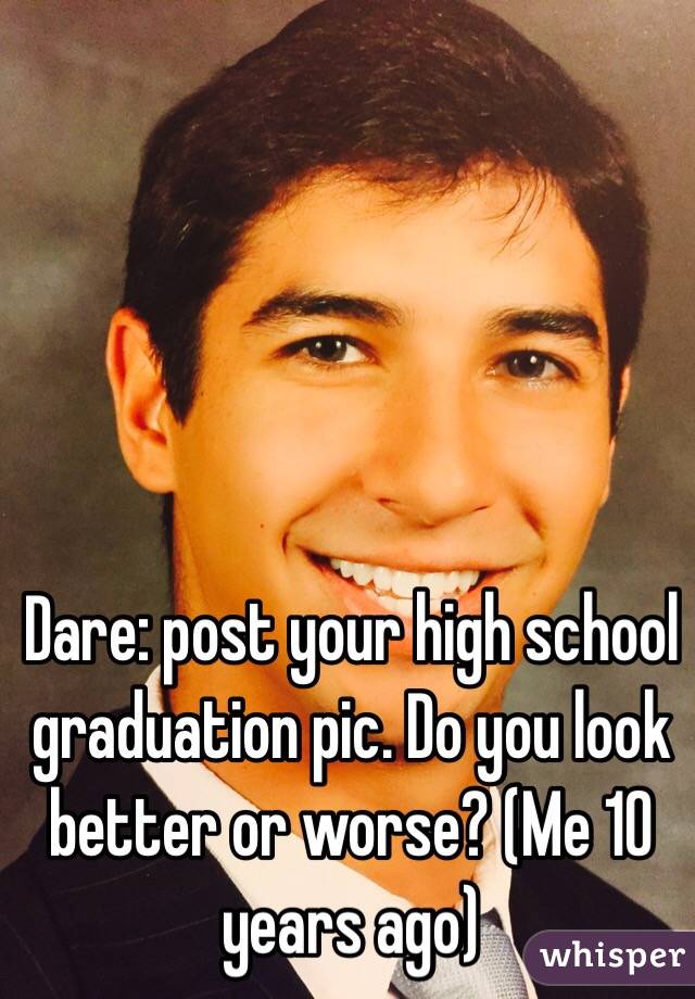 Dare: post your high school graduation pic. Do you look better or worse? (Me 10 years ago)