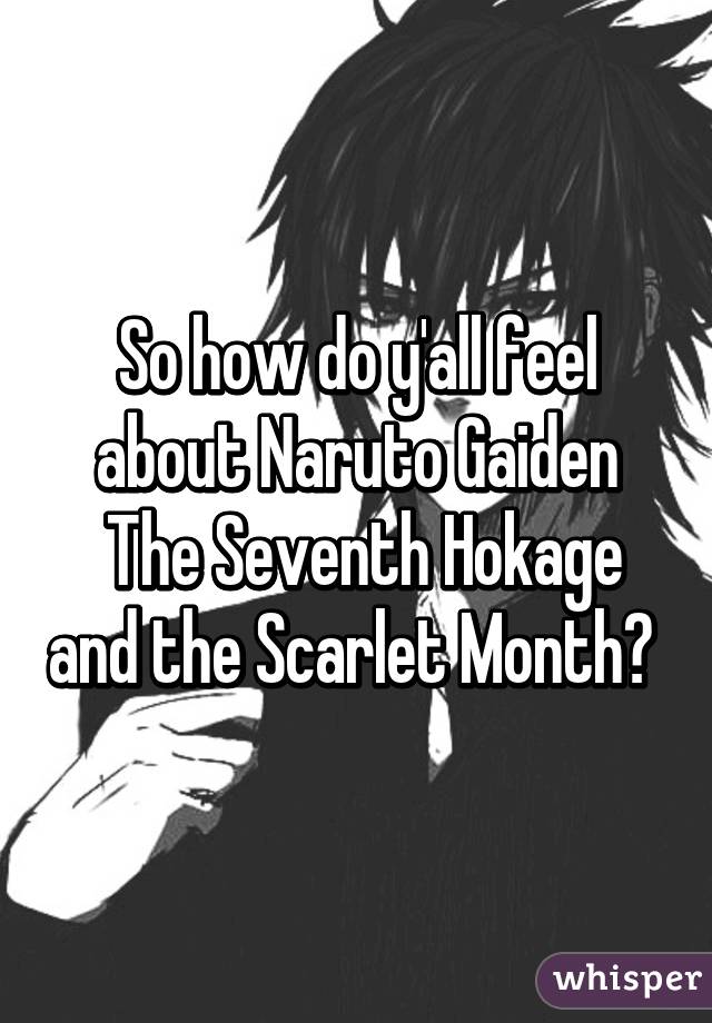 So how do y'all feel about Naruto Gaiden
 The Seventh Hokage and the Scarlet Month? 