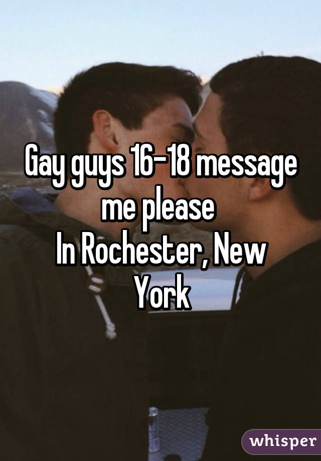 Gay guys 16-18 message me please 
In Rochester, New York