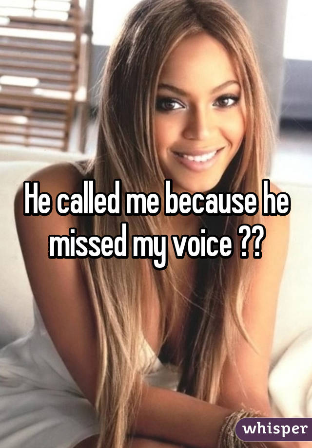 He called me because he missed my voice 😭😭