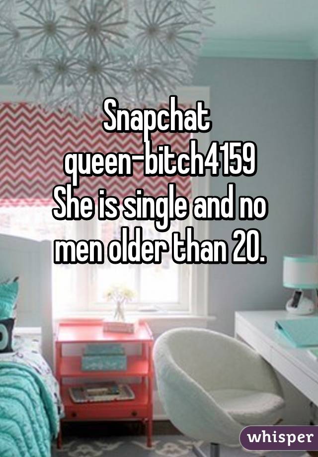 Snapchat 
queen-bitch4159
She is single and no men older than 20.

