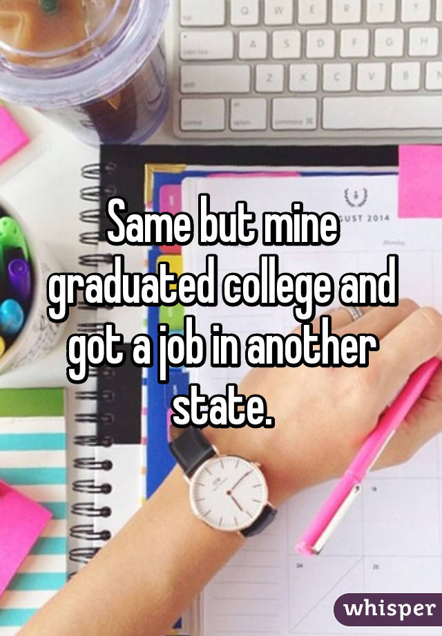 Same but mine graduated college and got a job in another state.