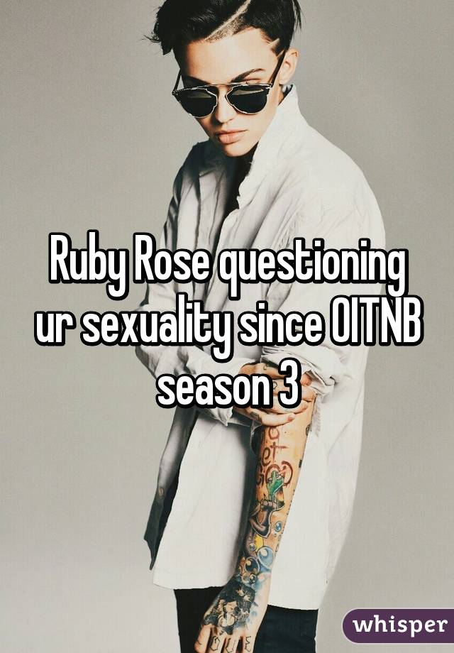 Ruby Rose questioning ur sexuality since OITNB season 3