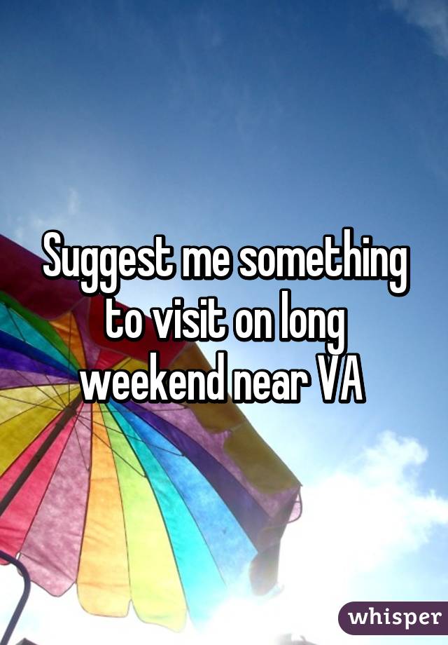 Suggest me something to visit on long weekend near VA 