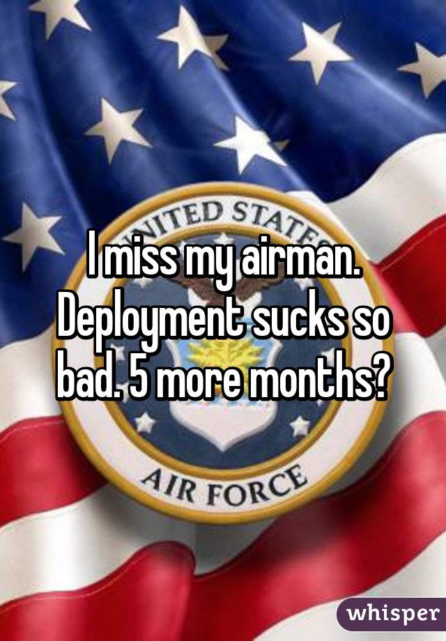 I miss my airman. Deployment sucks so bad. 5 more months😔