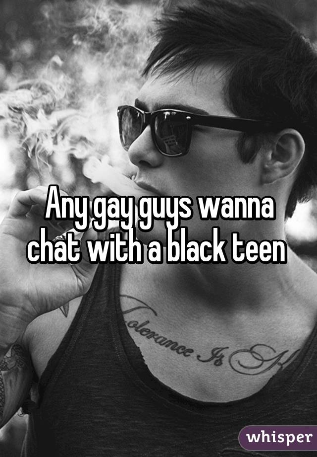 Any gay guys wanna chat with a black teen 