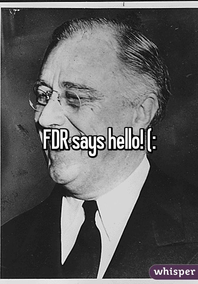 FDR says hello! (: