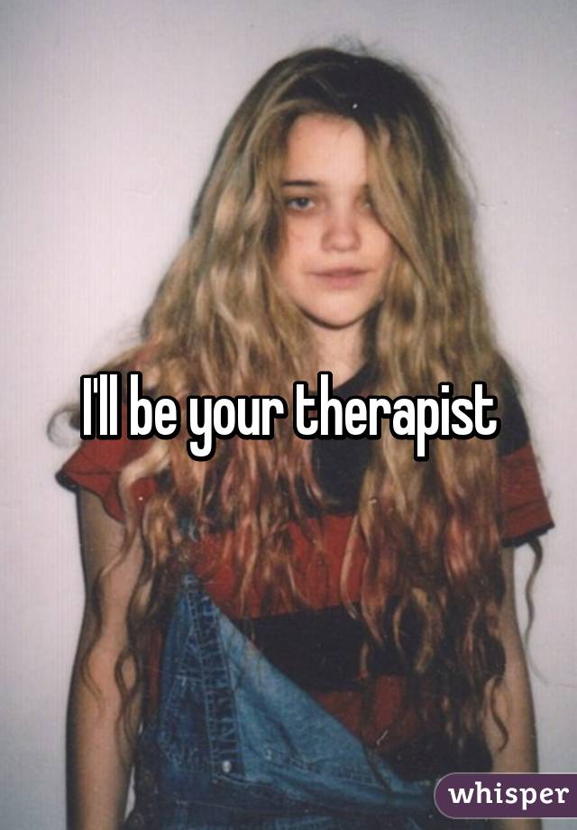I'll be your therapist