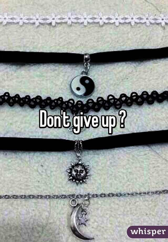 Don't give up ♥ 