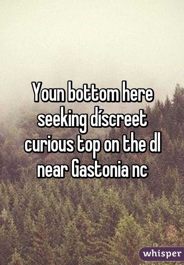 Youn bottom here seeking díscreet curious top on the dl near Gastonia nc