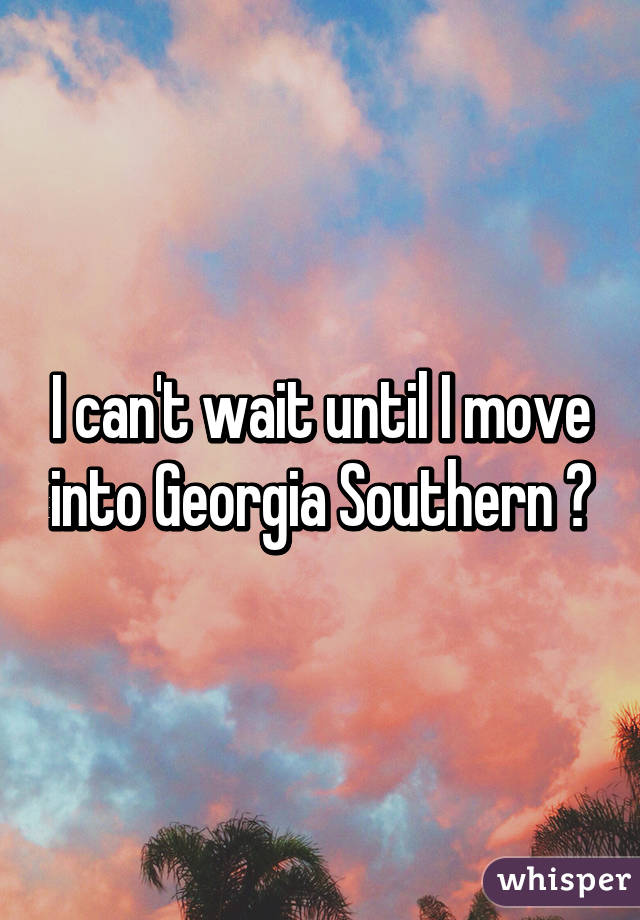 I can't wait until I move into Georgia Southern 😋