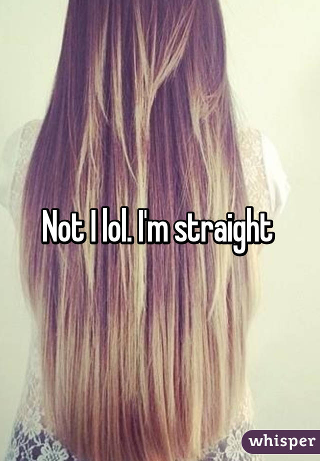 Not I lol. I'm straight 