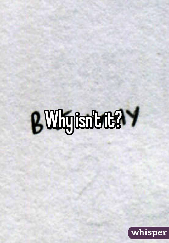 Why isn't it? 