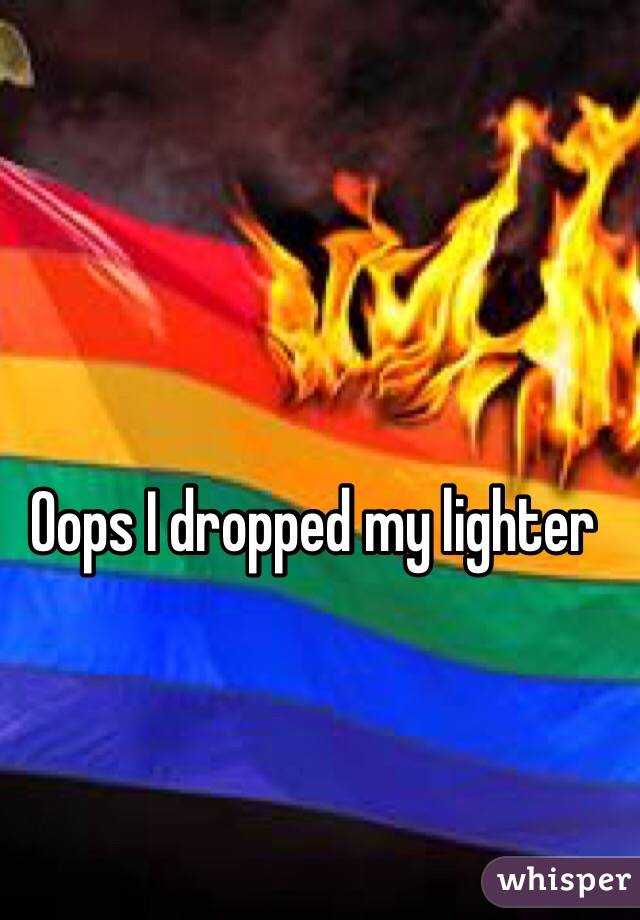 Oops I dropped my lighter 