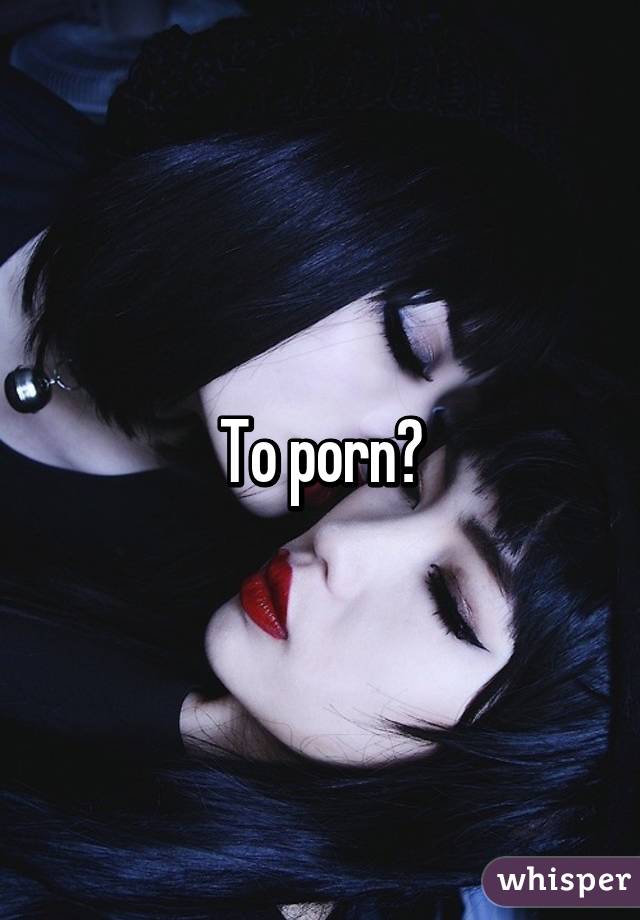 To porn?