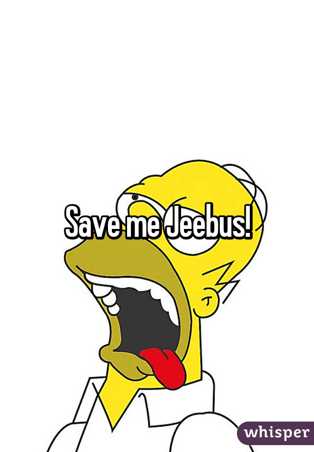 Save me Jeebus!