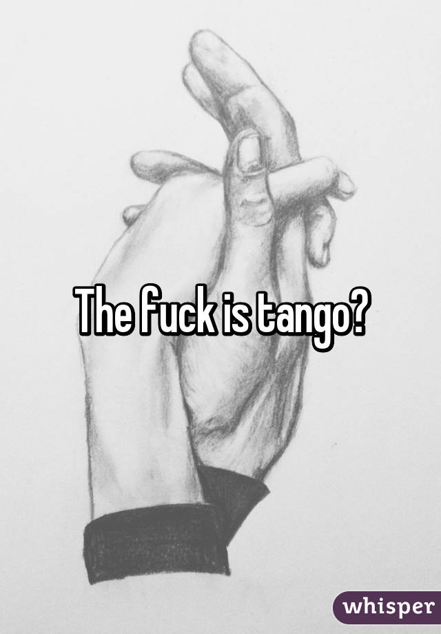 The fuck is tango?