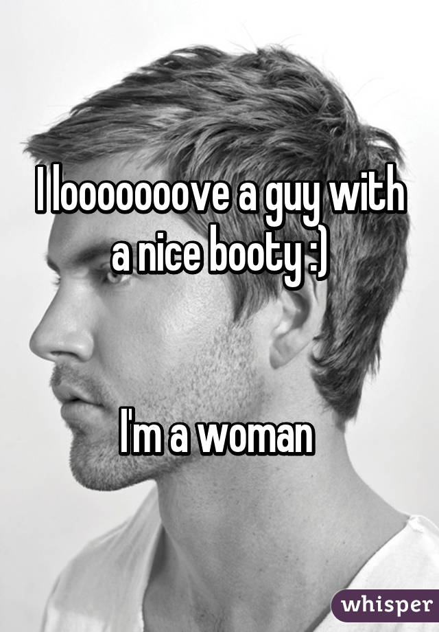 I looooooove a guy with a nice booty :)


I'm a woman 