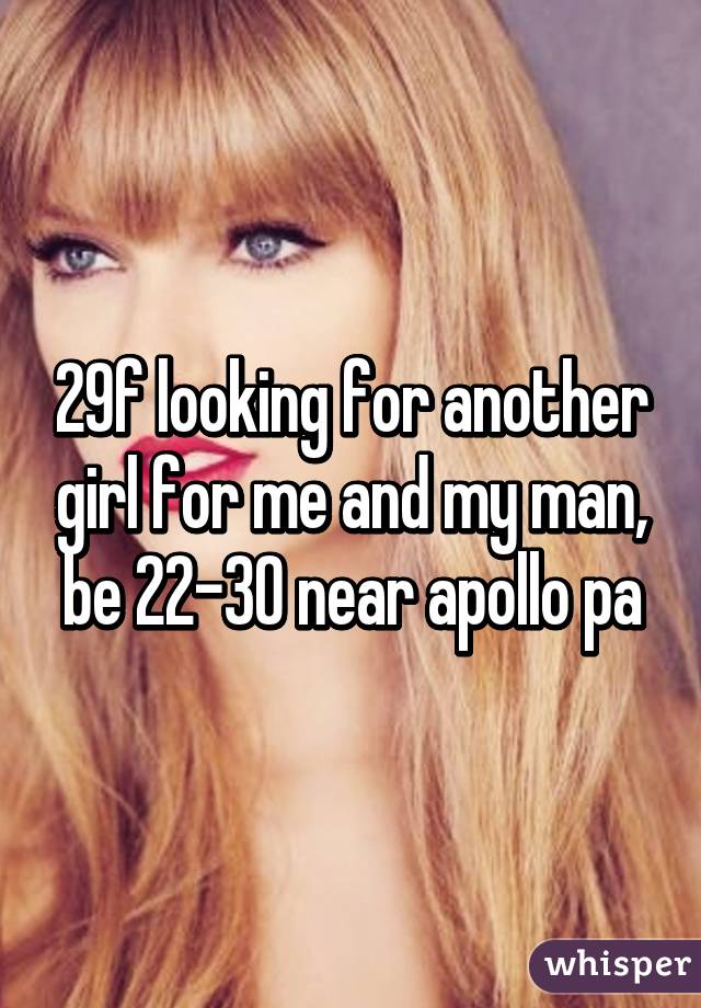 29f looking for another girl for me and my man, be 22-30 near apollo pa