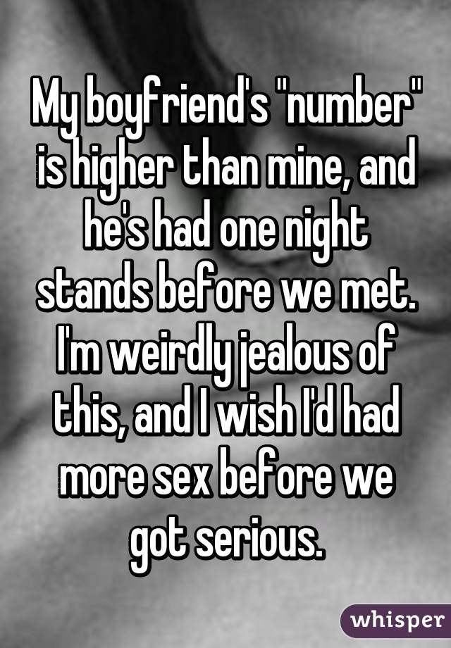 My boyfriend's "number" is higher than mine, and he's had one night stands before we met. I'm weirdly jealous of this, and I wish I'd had more sex before we got serious.