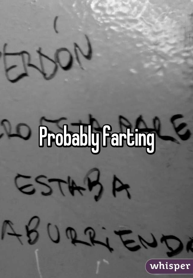 Probably farting