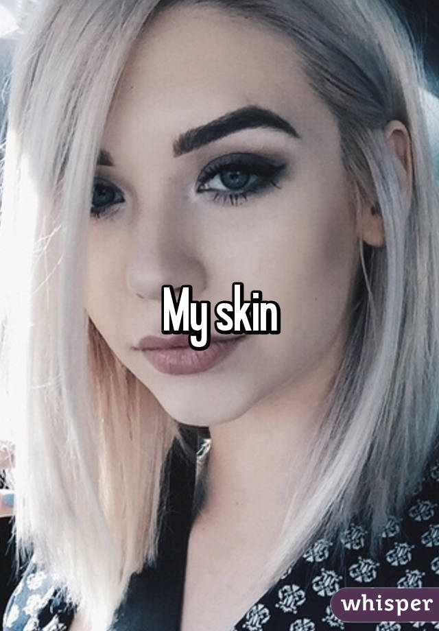 My skin