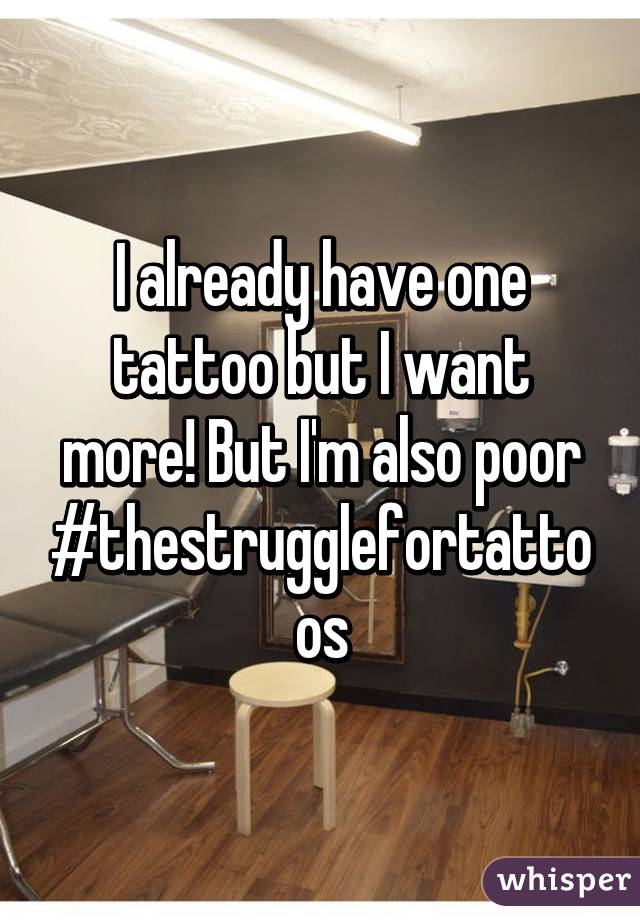 I already have one tattoo but I want more! But I'm also poor #thestrugglefortattoos