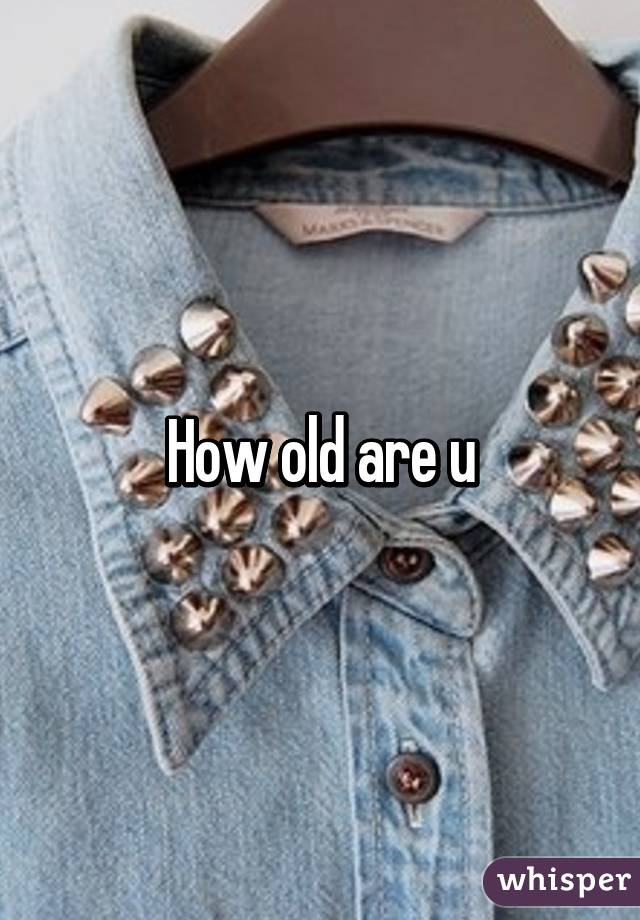 How old are u