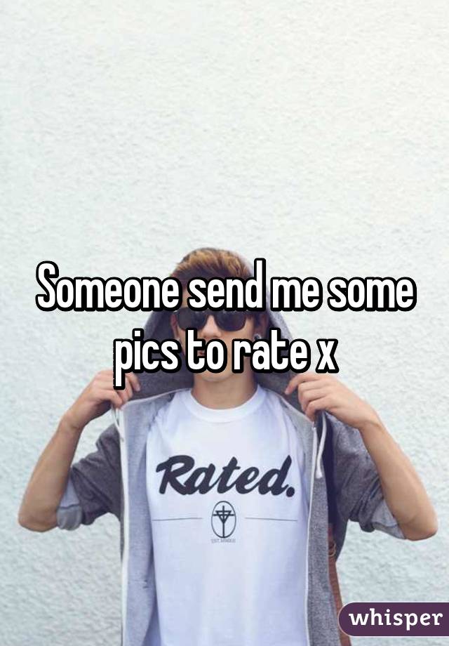 Someone send me some pics to rate x