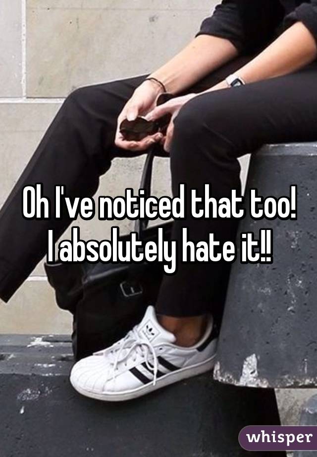 Oh I've noticed that too! I absolutely hate it!!