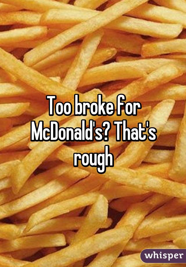 Too broke for McDonald's? That's rough