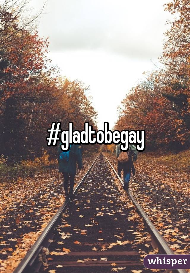 #gladtobegay