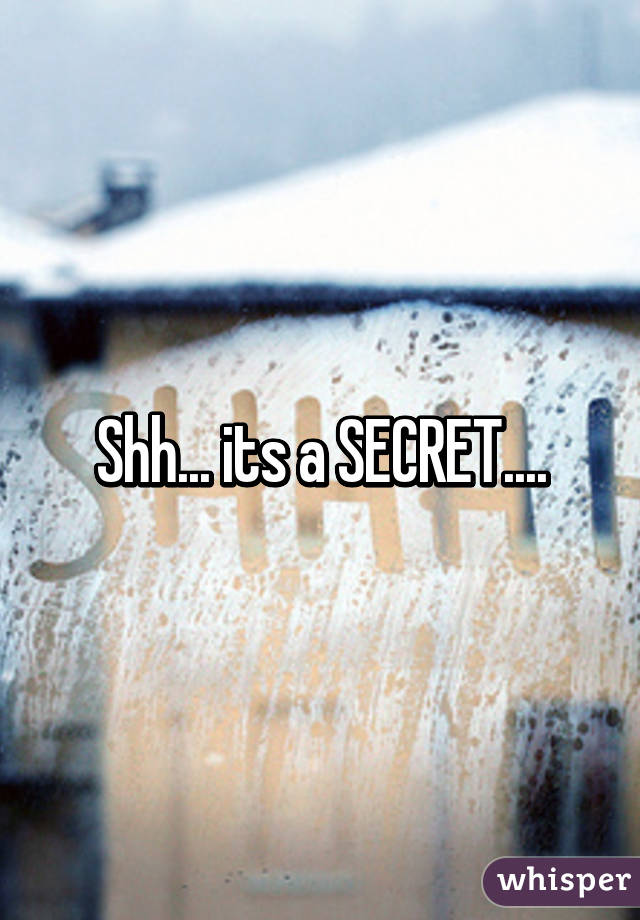 Shh... its a SECRET....