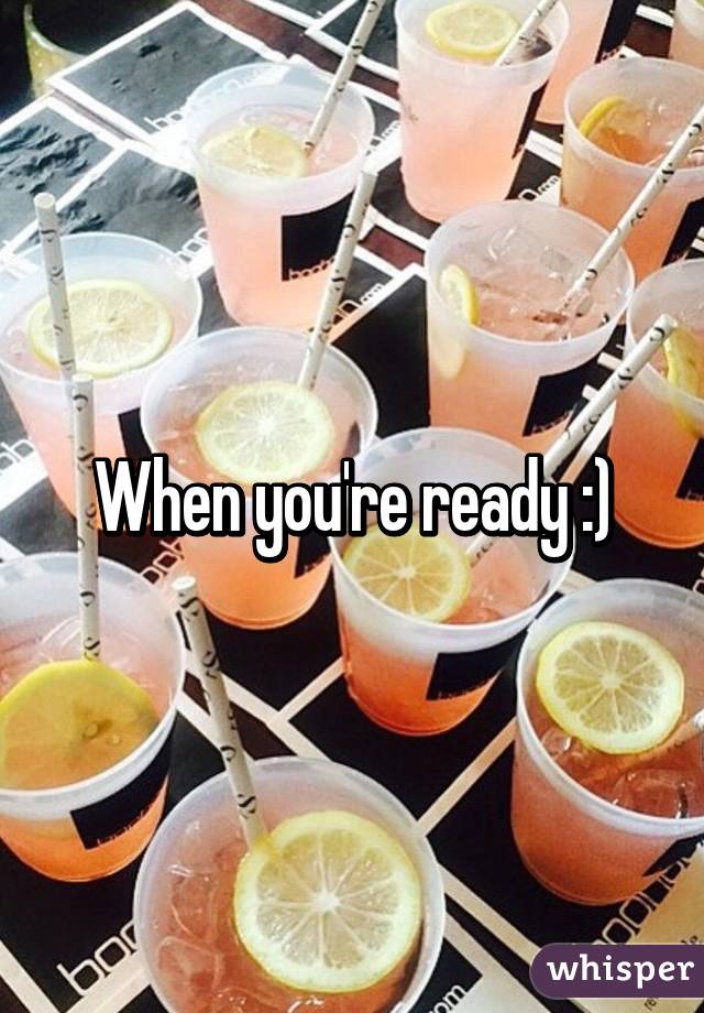 When you're ready :)