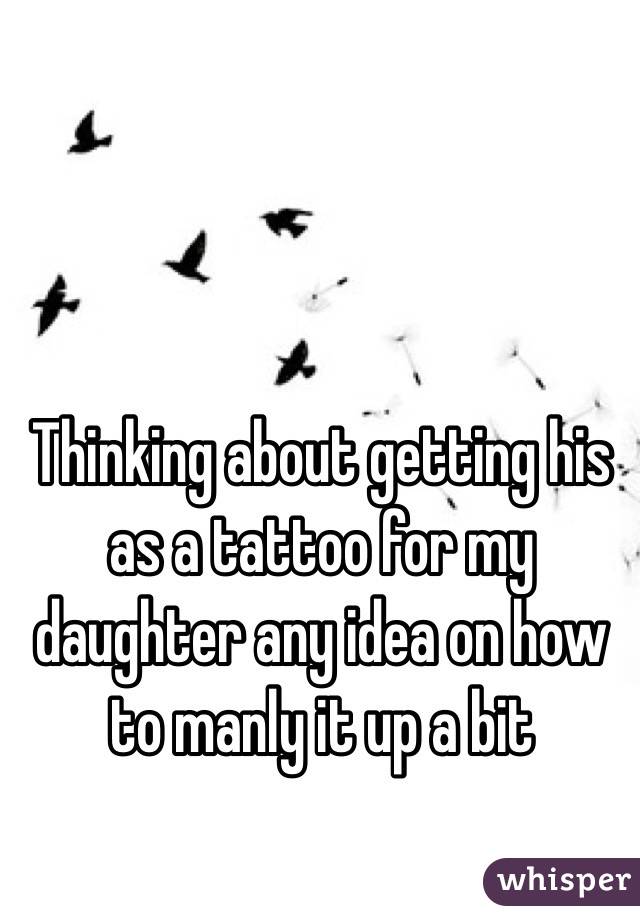 Thinking about getting his as a tattoo for my daughter any idea on how to manly it up a bit