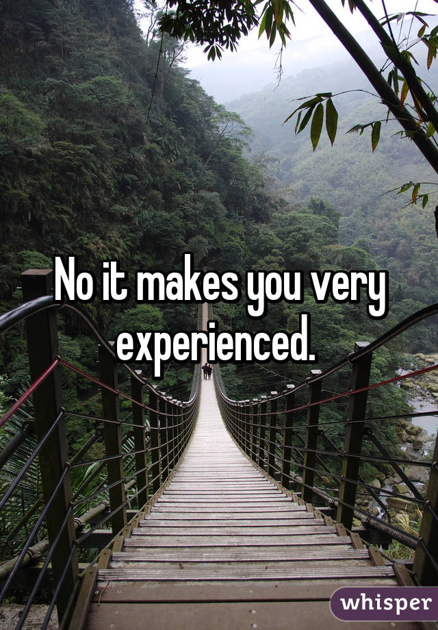 No it makes you very experienced. 