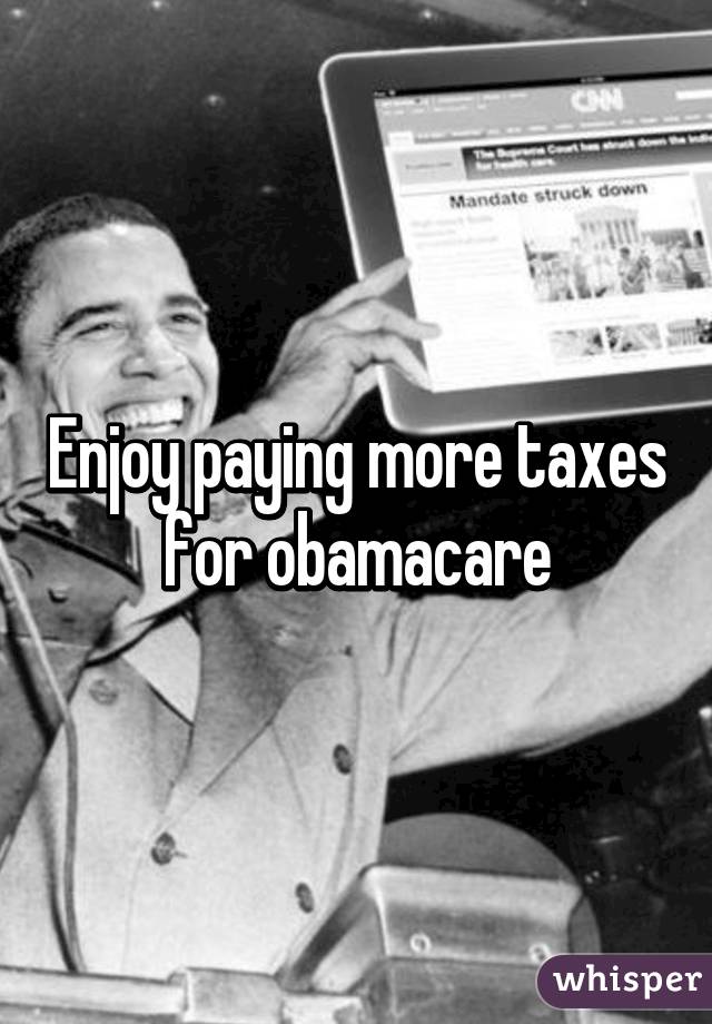 Enjoy paying more taxes for obamacare