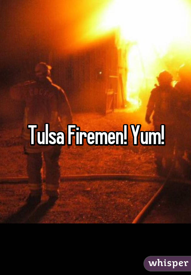 Tulsa Firemen! Yum!