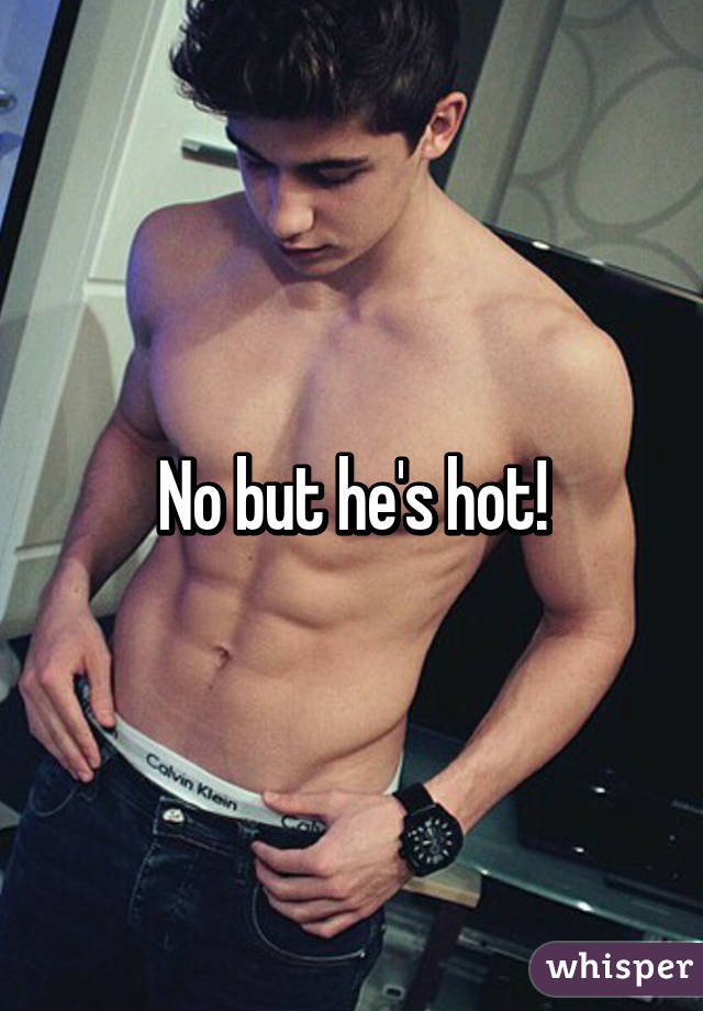 No but he's hot!