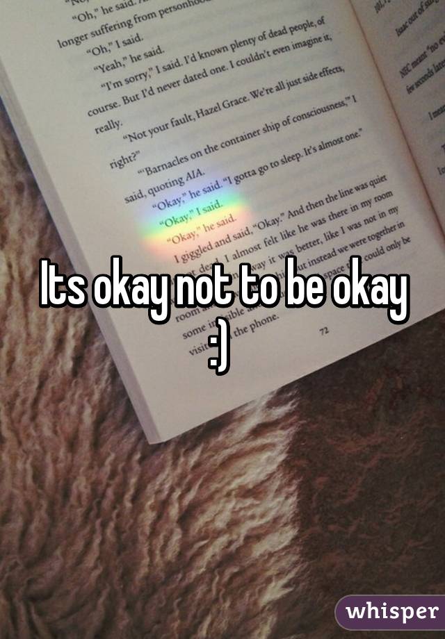 Its okay not to be okay :) 