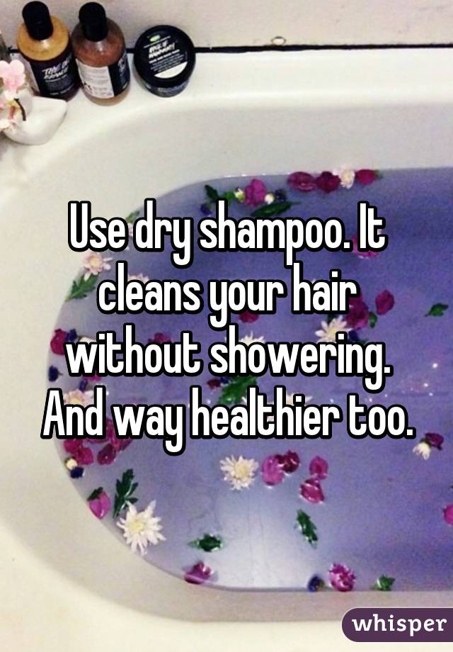 Use dry shampoo. It cleans your hair without showering. And way healthier too.