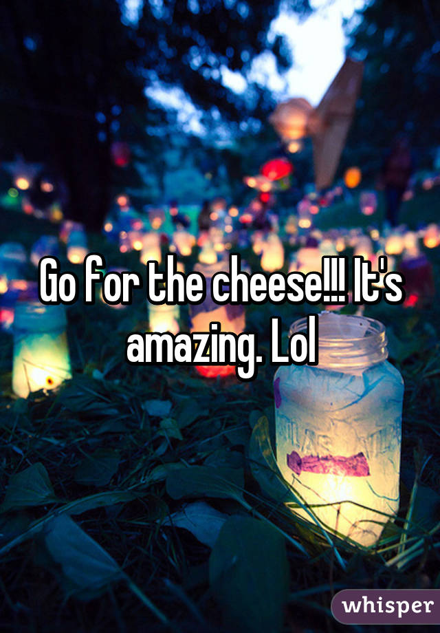 Go for the cheese!!! It's amazing. Lol