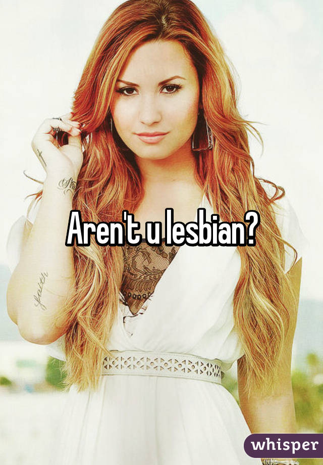 Aren't u lesbian?