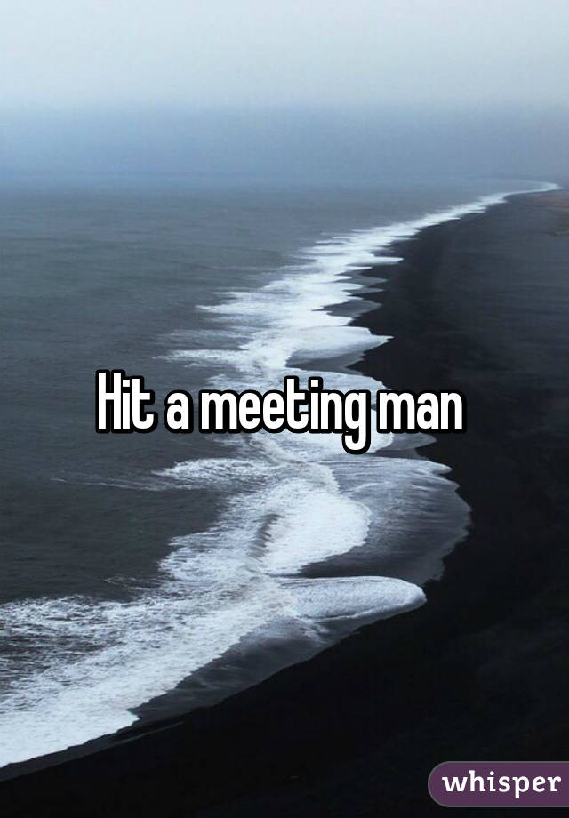 Hit a meeting man 