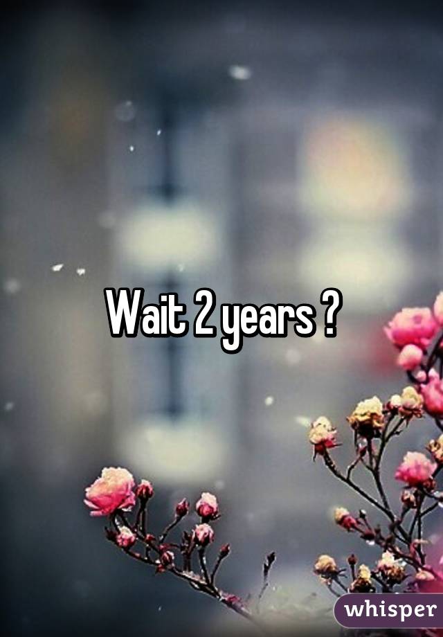 Wait 2 years 😂