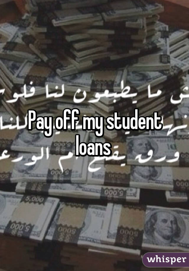 Pay off my student loans 