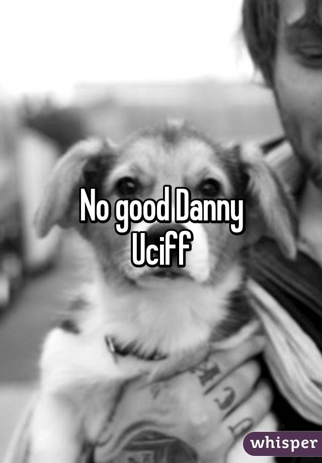 No good Danny
Uciff