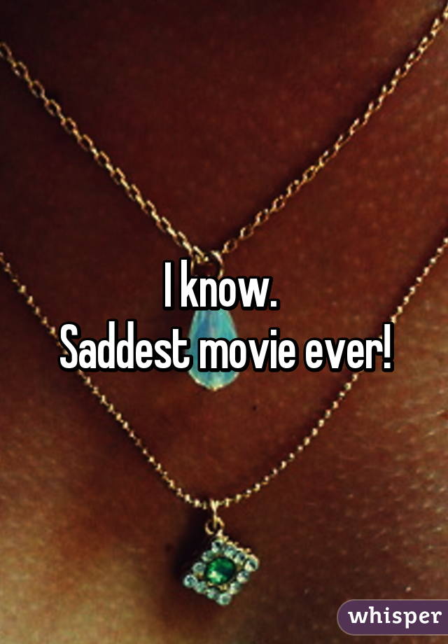 I know. 
Saddest movie ever!