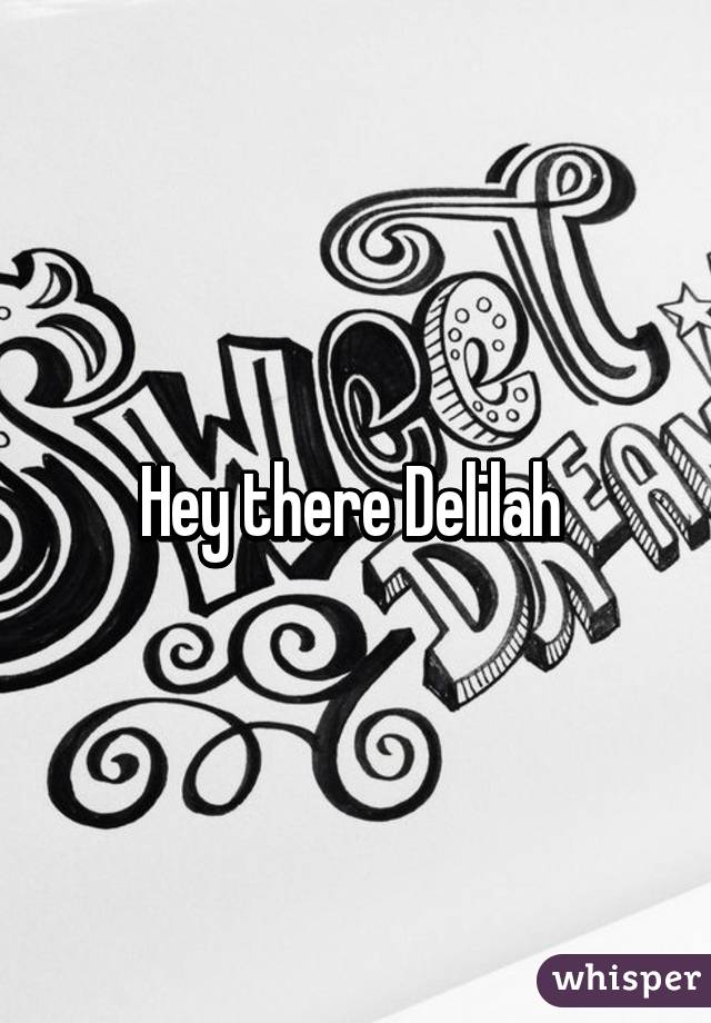 Hey there Delilah 