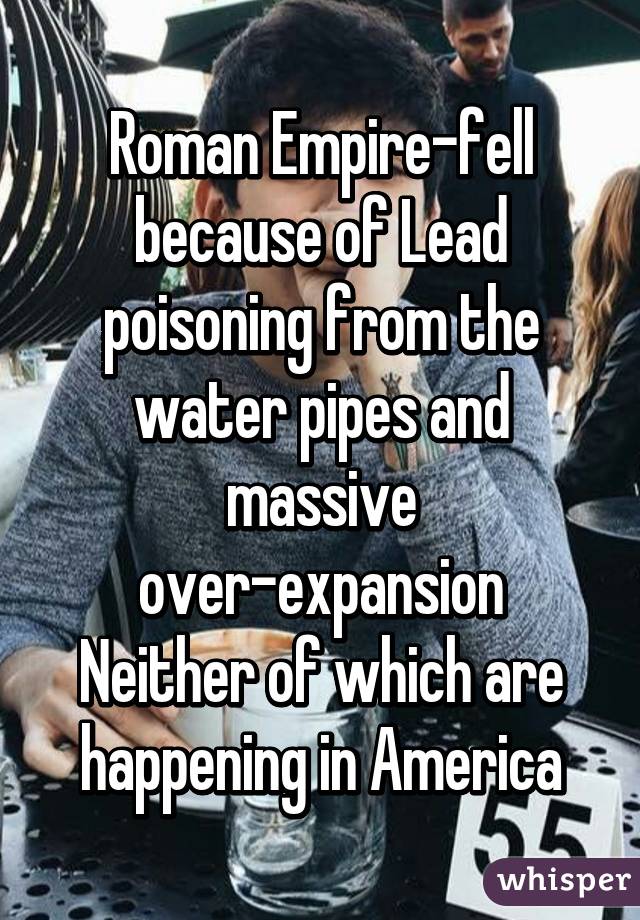 Roman Empire-fell because of Lead poisoning from the water pipes and massive over-expansion
Neither of which are happening in America